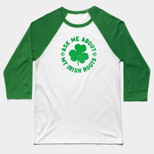 Ask me about my Irish roots Baseball T-Shirt